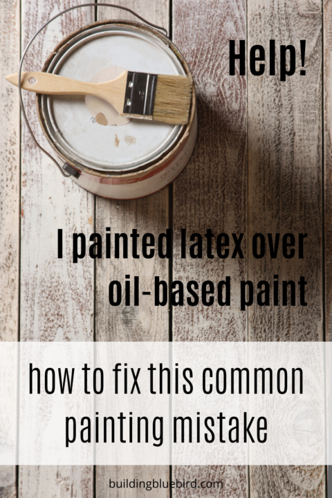 Help! I painted latex over oil-based paint - how to fix this common painting mistake | Building Bluebird